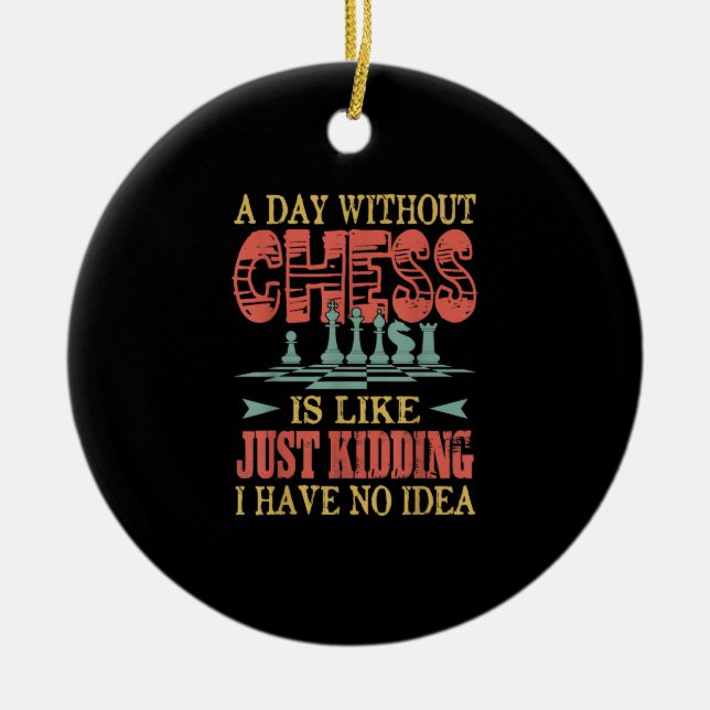 A Day Without Chess Is Like Just Kidding Ceramic Tree Decoration (Front)