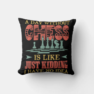 A Day Without Chess Is Like Just Kidding Cushion