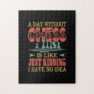 A Day Without Chess Is Like Just Kidding Jigsaw Puzzle