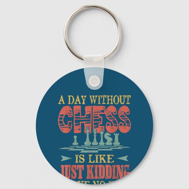 A Day Without Chess Is Like Just Kidding Key Ring (Front)
