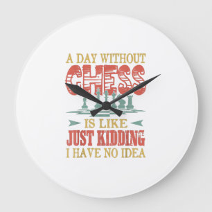 A Day Without Chess Is Like Just Kidding Large Clock