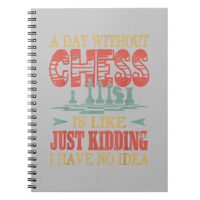 A Day Without Chess Is Like Just Kidding Notebook (Front)