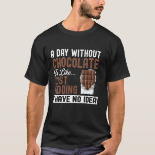 A Day Without Chocolate Is Like Chocolate Lover Ca T-Shirt