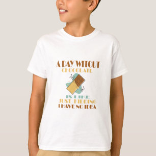 A Day Without Chocolate Is Like Just Kidding T-Shirt