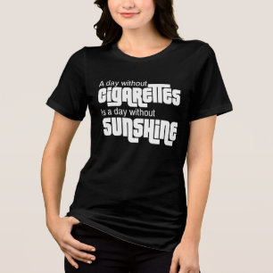 A Day Without Cigarettes Is A Day Without Sunshine Tri-Blend Shirt