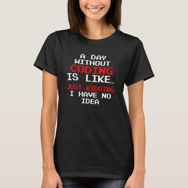 A Day Without Coding  Nerd and Gamer Outfit T-Shirt (Front)