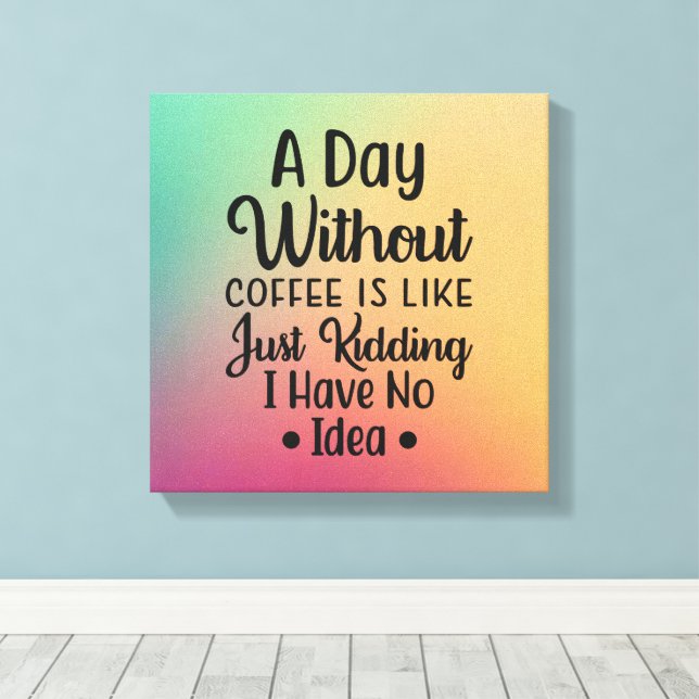A day without coffee canvas print (Insitu(Wood Floor))