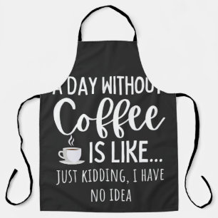 A Day Without Coffee Funny Coffee Lover Gift Apron