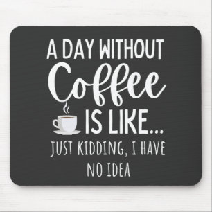A Day Without Coffee Funny Coffee Lover Gift Mouse Mat