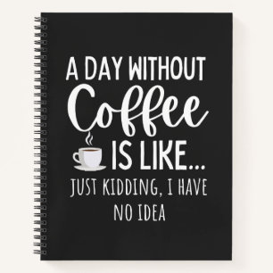 A Day Without Coffee Funny Coffee Lover Gift Notebook