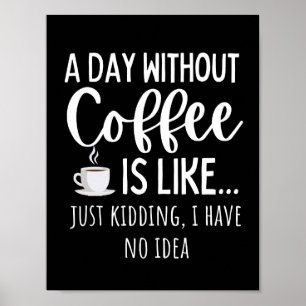A Day Without Coffee Funny Coffee Lover Gift Poster
