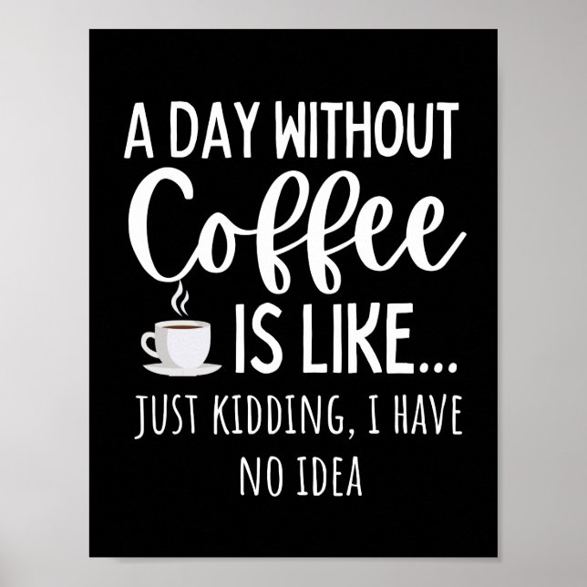 A Day Without Coffee Funny Coffee Lover Gift Poster (Front)