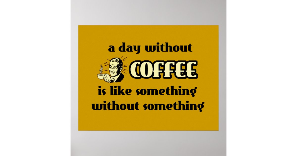 A Day Without Coffee Funny Poster 