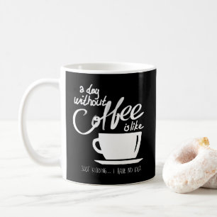 A day without coffee humour coffee lover mug