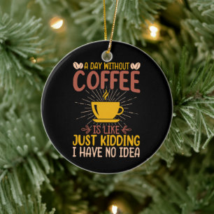 A Day Without Coffee Is Just Kidding Ceramic Tree Decoration