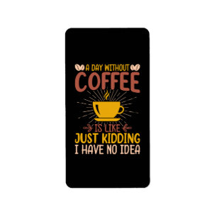 A Day Without Coffee Is Just Kidding Label