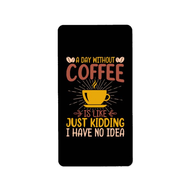 A Day Without Coffee Is Just Kidding Label (Front)