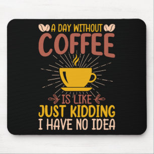 A Day Without Coffee Is Just Kidding Mouse Mat