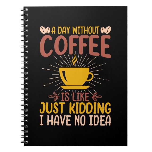 A Day Without Coffee Is Just Kidding Notebook (Front)
