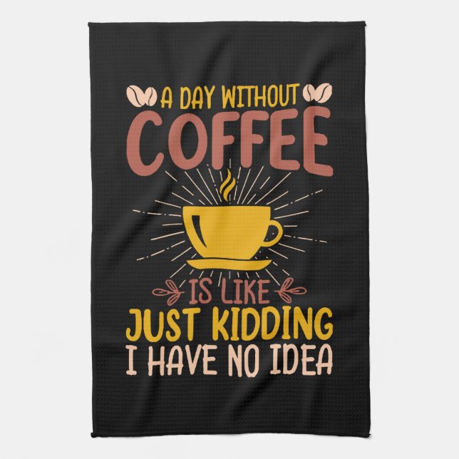 A Day Without Coffee Is Just Kidding Tea Towel (Vertical)