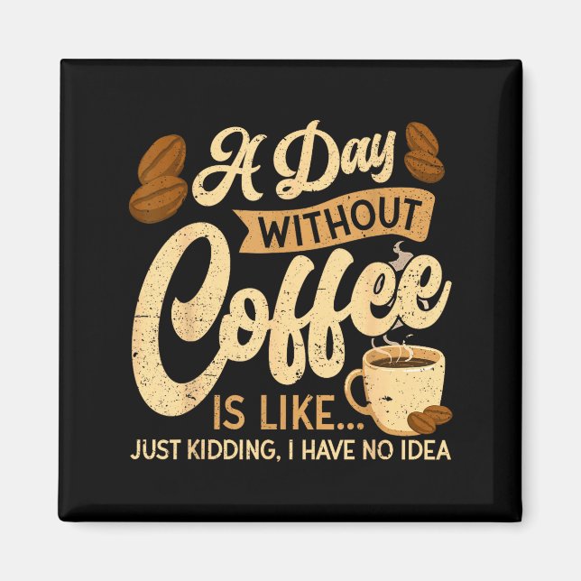 A Day Without Coffee Is Like - Coffee Lover Caffei Magnet (Front)