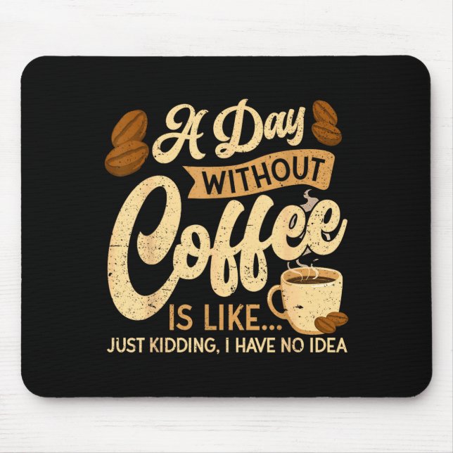 A Day Without Coffee Is Like - Coffee Lover Caffei Mouse Mat (Front)