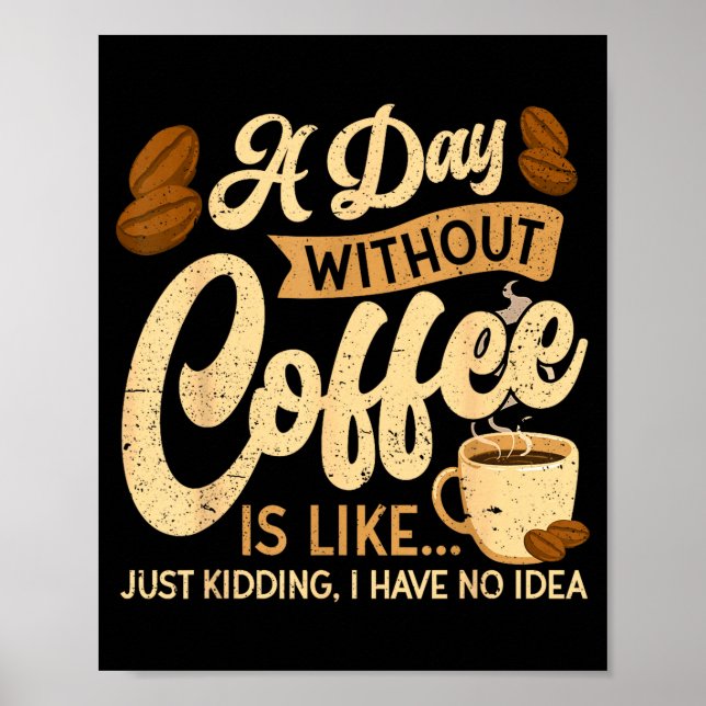 A Day Without Coffee Is Like - Coffee Lover Caffei Poster (Front)