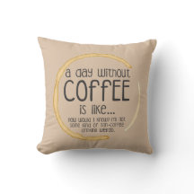 A day without Coffee is like...