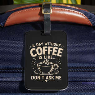 A day without coffee is like don't ask me luggage tag
