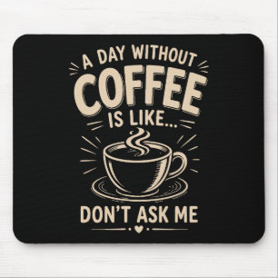 A day without coffee is like don't ask me mouse mat