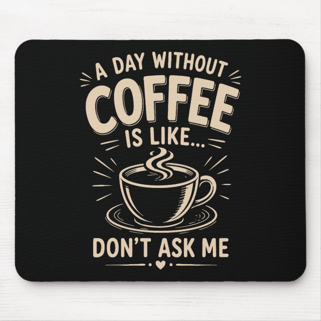 A day without coffee is like don't ask me mouse mat (Front)