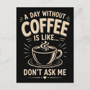 A day without coffee is like don't ask me postcard