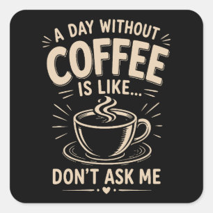 A day without coffee is like don't ask me square sticker