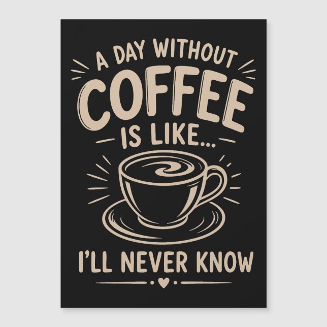 A day without coffee is like I'll never know (Front)