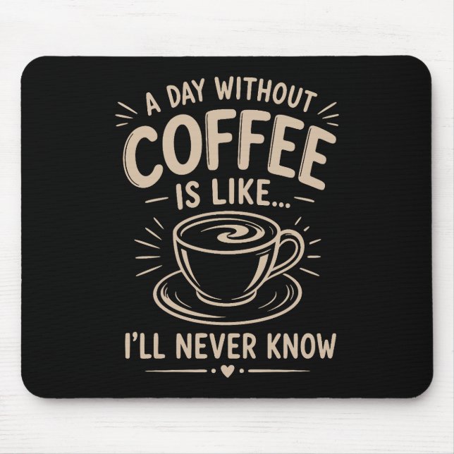 A day without coffee is like I'll never know Mouse Mat (Front)