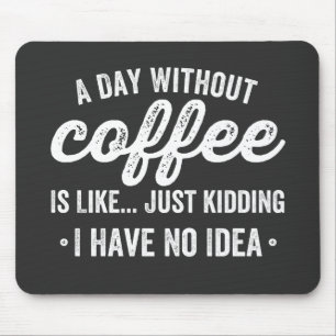 a day without coffee is like just kidding mouse mat