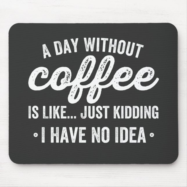 a day without coffee is like just kidding mouse mat (Front)