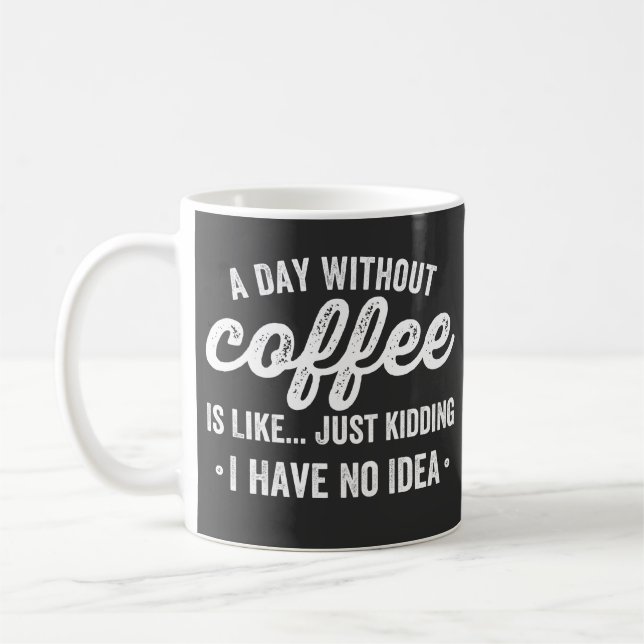 a day without coffee is like just kidding mug (Left)