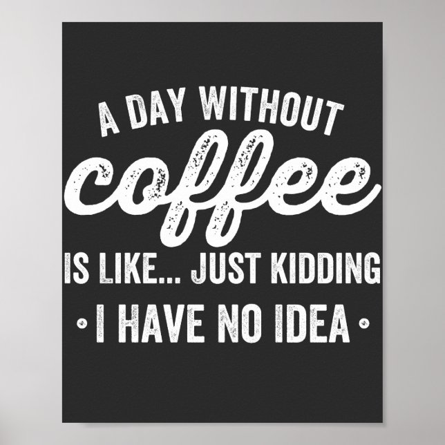 a day without coffee is like just kidding poster (Front)