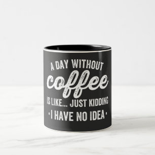 a day without coffee is like just kidding Two-Tone coffee mug