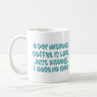 A Day Without Coffee Sarcastic Saying Coffee Mug