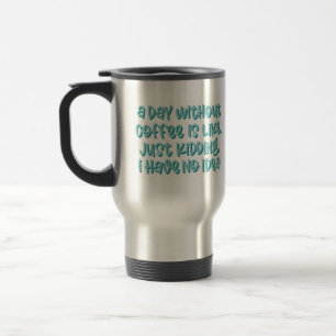 A Day Without Coffee Sarcastic Saying Travel Mug