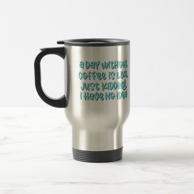 A Day Without Coffee Sarcastic Saying Travel Mug (Left)