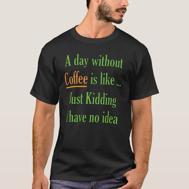A day without Coffee T-Shirt (Front)
