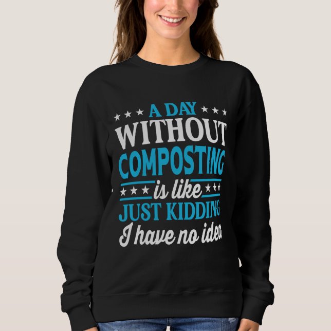 A Day Without Composting  Composting Sweatshirt (Front)