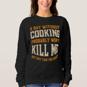 A Day Without Cooking for Men Women Chef Sweatshirt