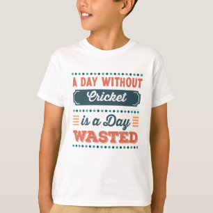 A Day without Cricket is a day wasted T-Shirt