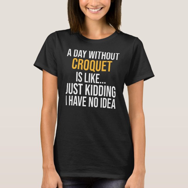 A Day Without Croquet Is Like T-Shirt (Front)