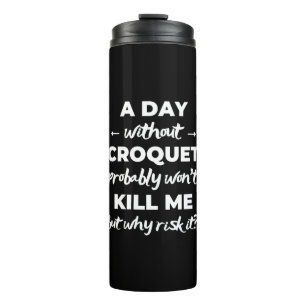 A day without croquet probably won't kill me. thermal tumbler