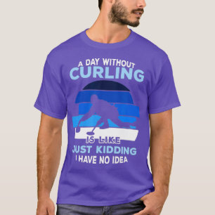 A Day Without Curling - Curling Stone Canada Curle T-Shirt